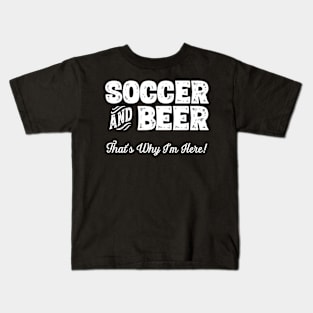 Soccer and Beer that's why I'm here! Sports fan graphic Kids T-Shirt